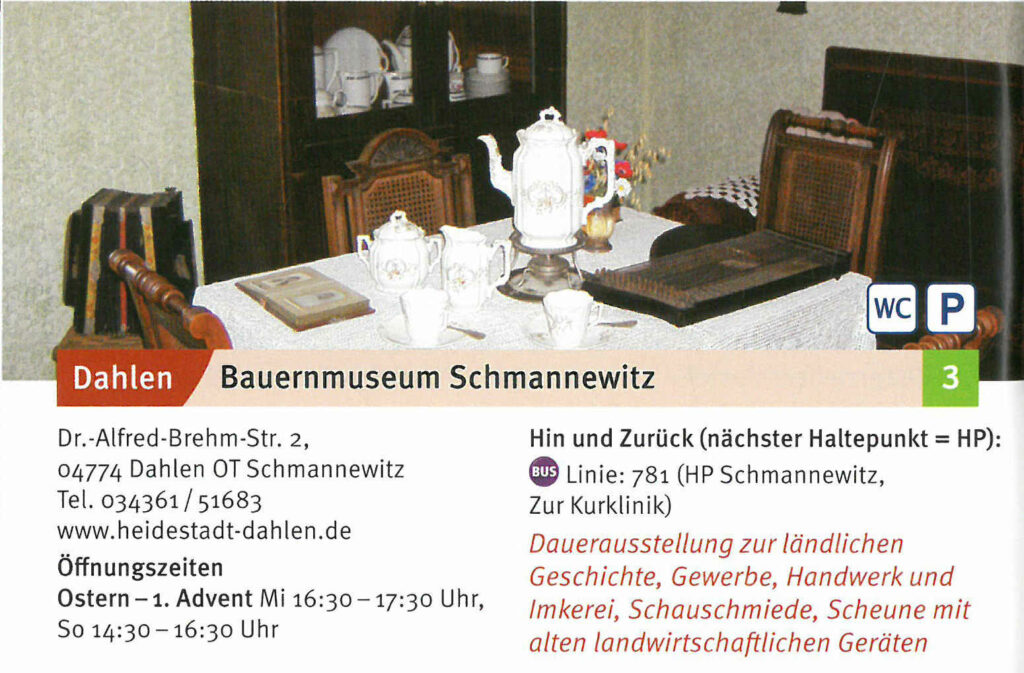Bauernmuseum Schmannewitz – Dauerausstellung zur ländlichen Geschichte, Gewerbe, Handwerk und Imkerei, Schauschmiede, Scheune mit alten landwirtschaftlichen Geräten.
